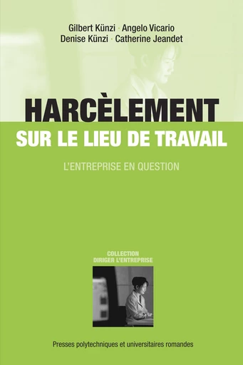 Harcèlement sur le lieu de travail  - Gilbert Künzi, Denise Künzi, Angelo Vicario, Catherine Jeandet - EPFL Press