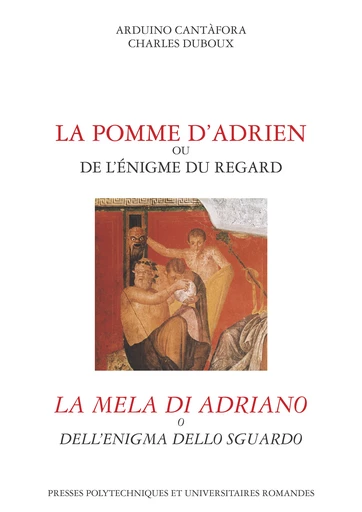 La pomme d'Adrien ou de l'énigme du regard / La mela di Adriano o dell'enigma dello sguardo - Arduino Cantàfora, Charles Duboux - EPFL Press