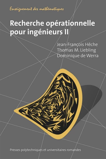 Recherche opérationnelle pour ingénieurs II  - Jean-François Hêche, Thomas M. Liebling, Dominique de Werra - EPFL Press