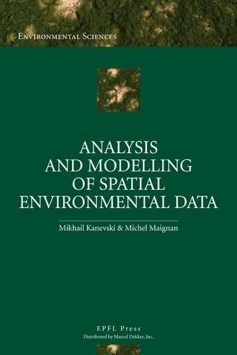 Analysis and Modelling of Spatial Environmental Data - Mikhail Kanevski, Michel Maignan - EPFL Press English Imprint