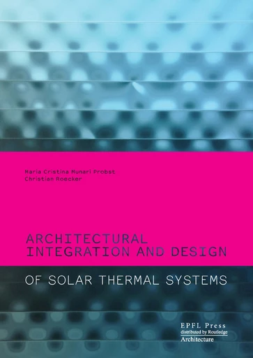 Architectural Integration and Design of Solar Thermal Systems - Maria Cristina Munari Probst, Christian Roecker - EPFL Press English Imprint