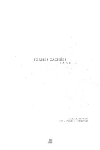 Formes cachées, la ville  - Patrick Berger, Jean-Pierre Nouhaud - EPFL Press