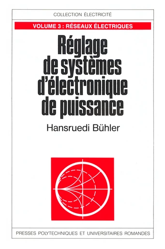 Réglage de systèmes d'électronique de puissance (Volume 3) - Hansruedi Bühler - EPFL Press