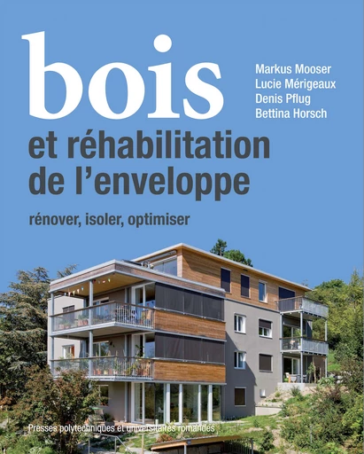 Bois et réhabilitation de l'enveloppe  - Markus Mooser, Lucie Mérigeaux, Denis Pflug, Bettina Horsch - EPFL Press