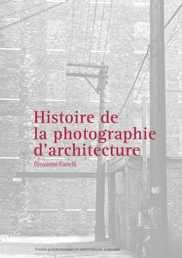 Histoire de la photographie d'architecture  - Giovanni Fanelli - EPFL Press