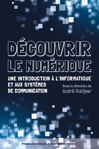 Découvrir le numérique  - André Schiper - EPFL Press