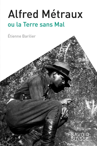 Alfred Métraux ou la Terre sans Mal - Etienne Barilier - Savoir suisse