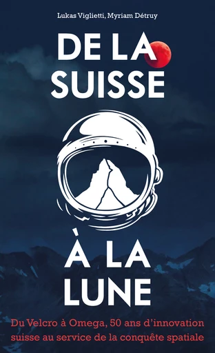 De la Suisse à la Lune  - Lukas Viglietti, Myriam Détruy - EPFL Press