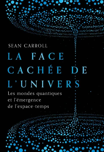 La face cachée de l'univers  - Sean Carroll - Quanto