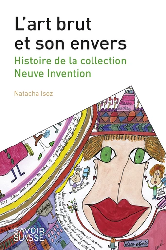 L'art brut et son envers  - Natacha Isoz - Savoir suisse