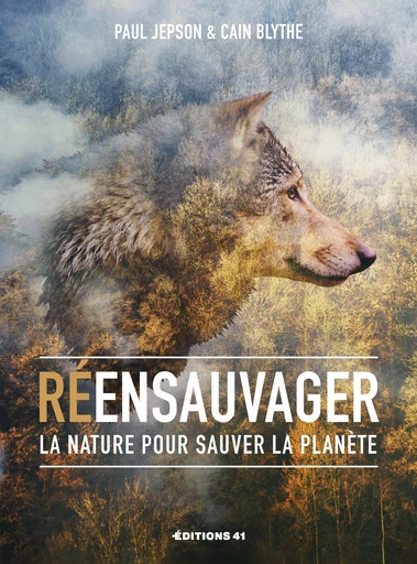 Réensauvager la nature pour sauver la planète - Paul Jepson, Cain Blythe - Éditions 41