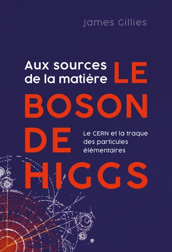 Aux sources de la matière. Le boson de Higgs  - James Gillies - Quanto