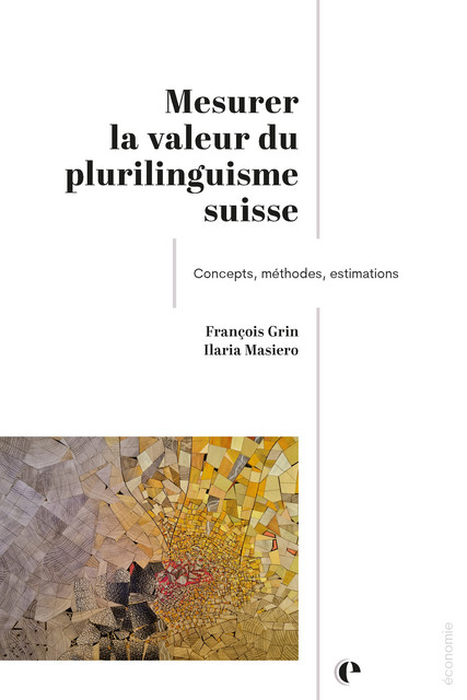 Mesurer la valeur du plurilinguisme suisse  - François Grin, Ilaria Masiero - Épistémé