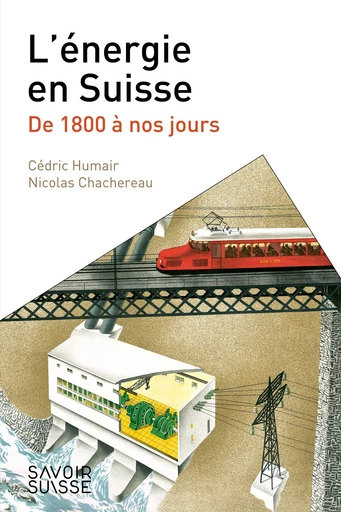 L'énergie en Suisse  - Cédric Humair, Nicolas Chachereau - Savoir suisse