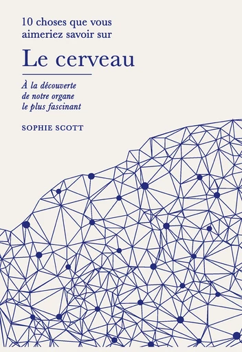 10 choses que vous aimeriez savoir sur le cerveau - Sophie Scott - Quanto